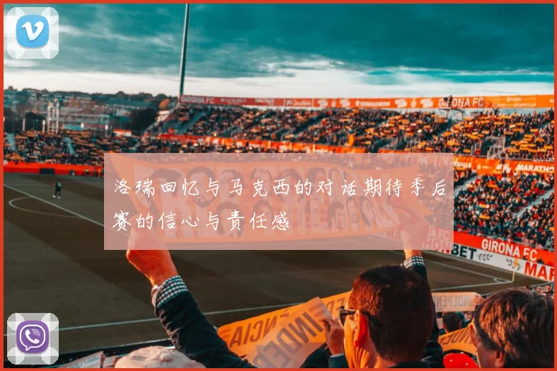 洛瑞回忆与马克西的对话期待季后赛的信心与责任感