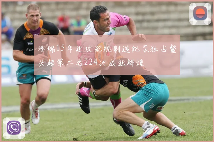 洛瑞15年进攻犯规制造纪录独占鳌头超第二名224次成就辉煌