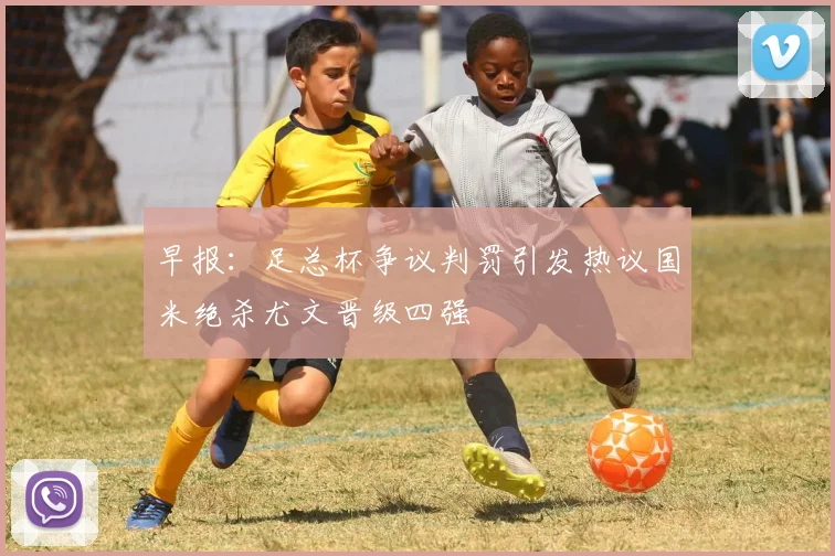 早报：足总杯争议判罚引发热议国米绝杀尤文晋级四强