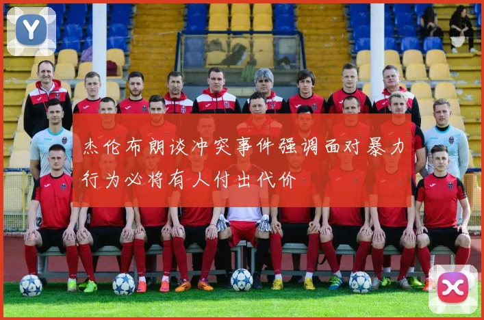 杰伦布朗谈冲突事件强调面对暴力行为必将有人付出代价