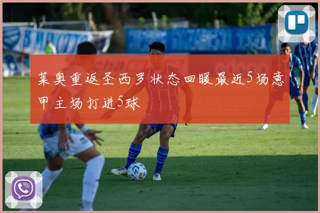 莱奥重返圣西罗状态回暖最近5场意甲主场打进5球