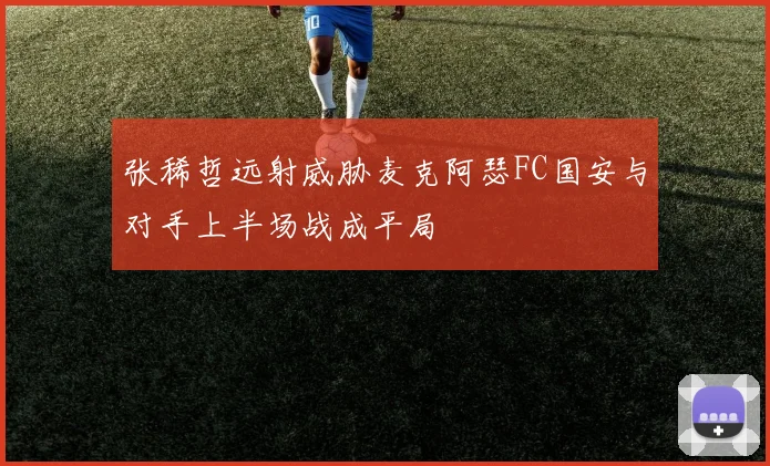 张稀哲远射威胁麦克阿瑟FC国安与对手上半场战成平局